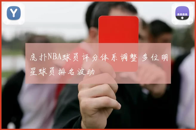 虎扑NBA球员评分体系调整 多位明星球员排名波动